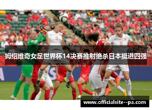 姆绍维奇女足世界杯14决赛推射绝杀日本挺进四强