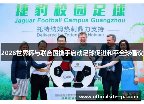 2026世界杯与联合国携手启动足球促进和平全球倡议