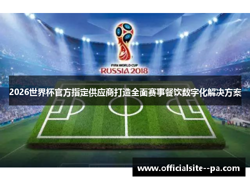 2026世界杯官方指定供应商打造全面赛事餐饮数字化解决方案